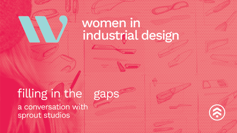 Women in Industrial Design, a conversation with Sprout Studios